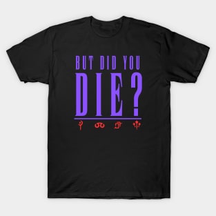 But did you die? Chaos T-Shirt